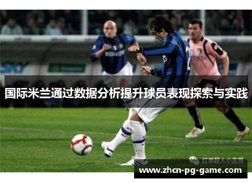 国际米兰通过数据分析提升球员表现探索与实践