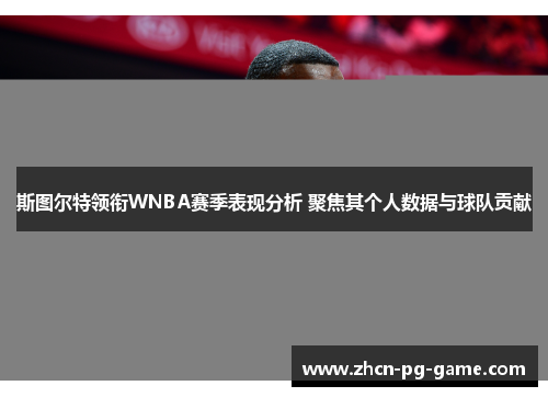斯图尔特领衔WNBA赛季表现分析 聚焦其个人数据与球队贡献