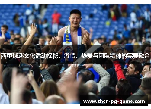 西甲球迷文化活动探秘：激情、热爱与团队精神的完美融合