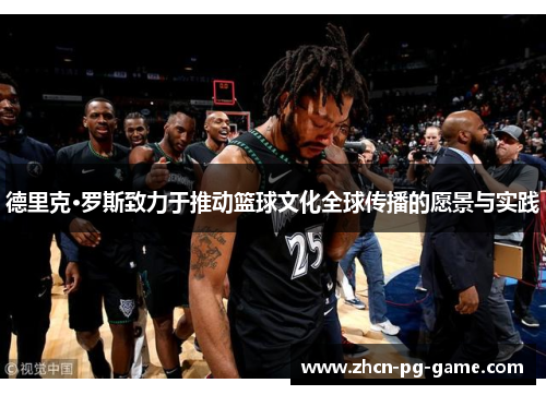 德里克·罗斯致力于推动篮球文化全球传播的愿景与实践