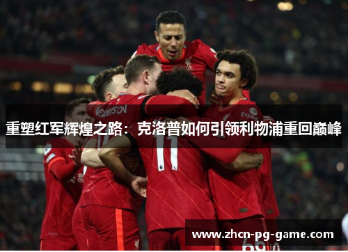 重塑红军辉煌之路：克洛普如何引领利物浦重回巅峰