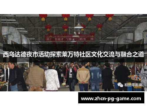 西乌达德夜市活动探索莱万特社区文化交流与融合之道