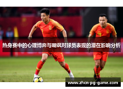 热身赛中的心理博弈与嘲讽对球员表现的潜在影响分析