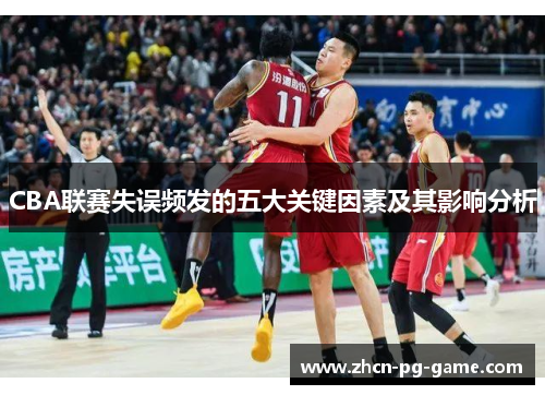 CBA联赛失误频发的五大关键因素及其影响分析