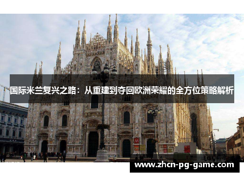 国际米兰复兴之路：从重建到夺回欧洲荣耀的全方位策略解析