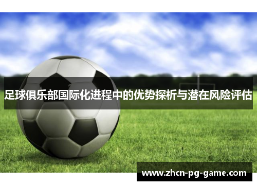 足球俱乐部国际化进程中的优势探析与潜在风险评估