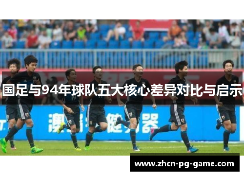 国足与94年球队五大核心差异对比与启示