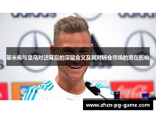 基米希与皇马对话背后的深层含义及其对转会市场的潜在影响