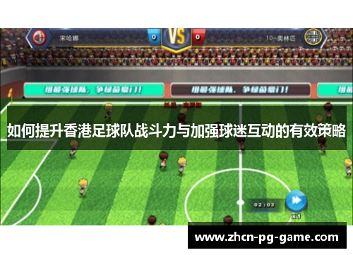 如何提升香港足球队战斗力与加强球迷互动的有效策略