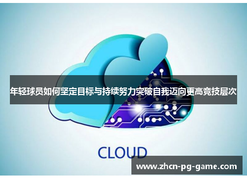 年轻球员如何坚定目标与持续努力突破自我迈向更高竞技层次