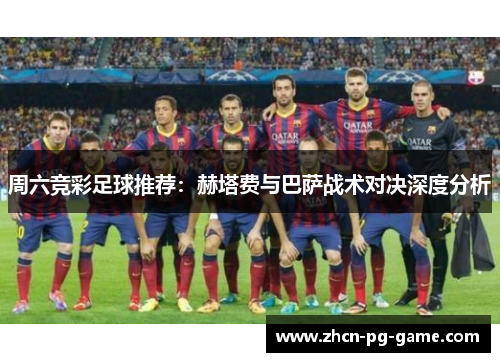 周六竞彩足球推荐：赫塔费与巴萨战术对决深度分析