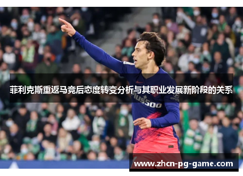 菲利克斯重返马竞后态度转变分析与其职业发展新阶段的关系