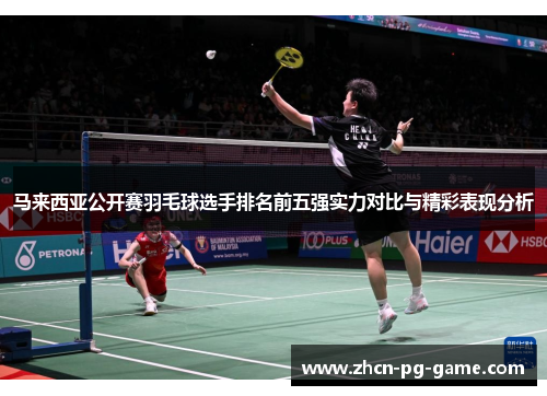 马来西亚公开赛羽毛球选手排名前五强实力对比与精彩表现分析