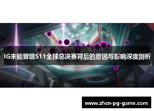IG未能晋级S11全球总决赛背后的原因与影响深度剖析