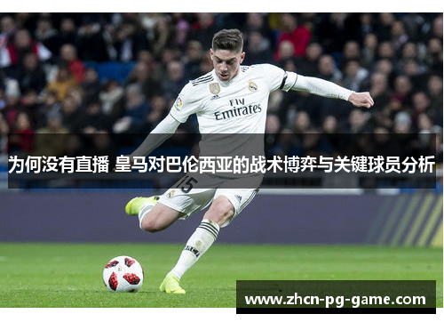 为何没有直播 皇马对巴伦西亚的战术博弈与关键球员分析