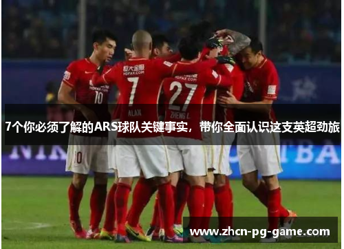 7个你必须了解的ARS球队关键事实,带你全面认识这支英超劲旅 7个你必须了解的ARS球队关键事实,带你全面认识这支英超劲旅