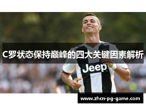 C罗状态保持巅峰的四大关键因素解析 C罗状态保持巅峰的四大关键因素解析