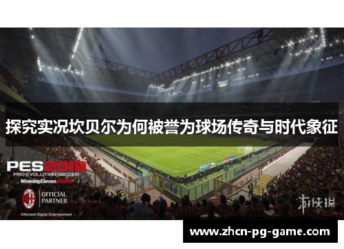 探究实况坎贝尔为何被誉为球场传奇与时代象征