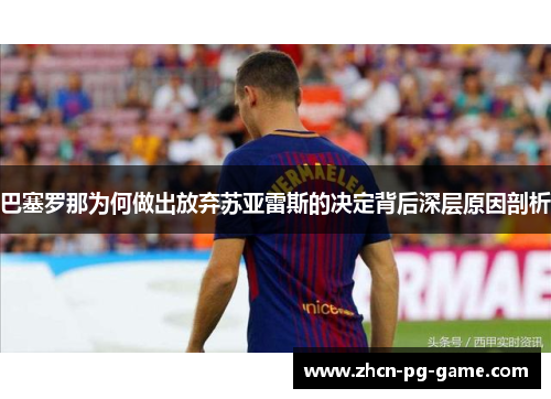 巴塞罗那为何做出放弃苏亚雷斯的决定背后深层原因剖析