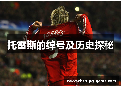 托雷斯的绰号及历史探秘 托雷斯的绰号及历史探秘